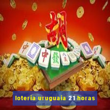 loteria uruguaia 21 horas